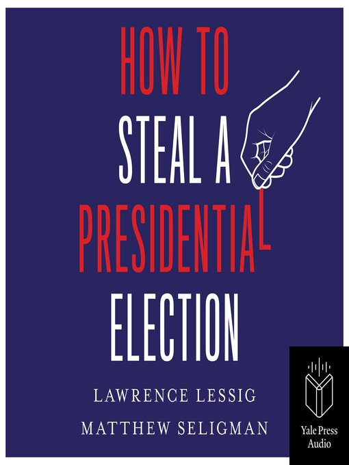 Title details for How to Steal a Presidential Election by Lawrence Lessig - Wait list